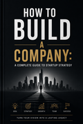 HOW TO BUILD A COMPANY: A Complete Guide to Startup Strategy